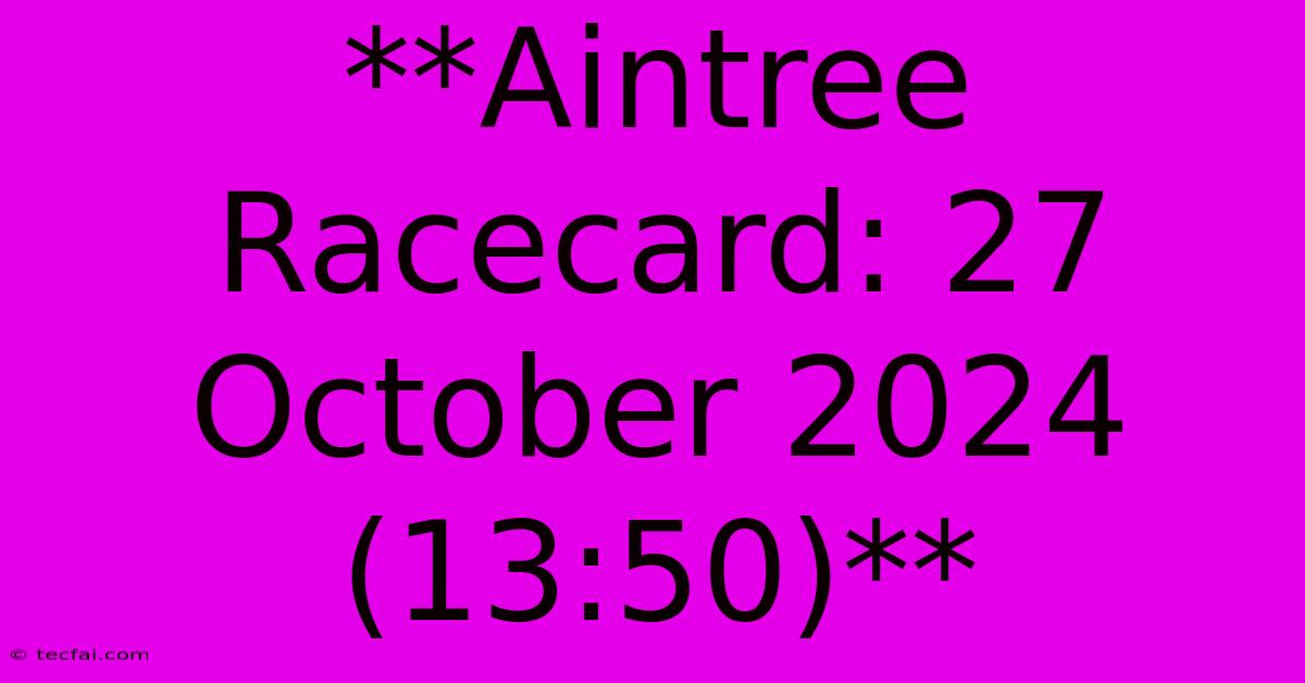 **Aintree Racecard: 27 October 2024 (13:50)** 