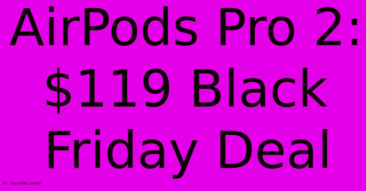 AirPods Pro 2: $119 Black Friday Deal