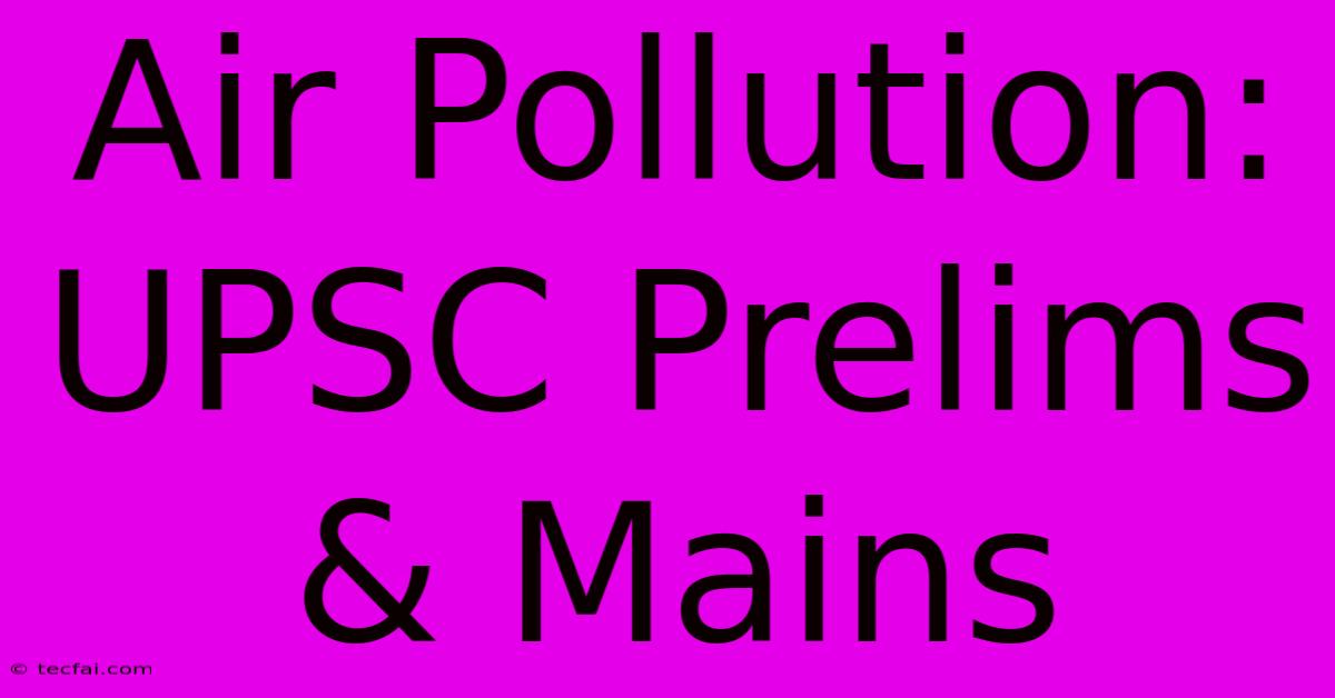 Air Pollution: UPSC Prelims & Mains