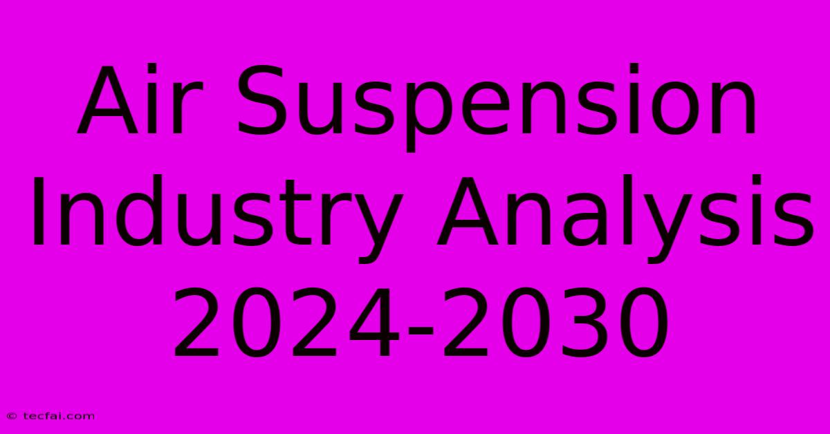 Air Suspension Industry Analysis 2024-2030