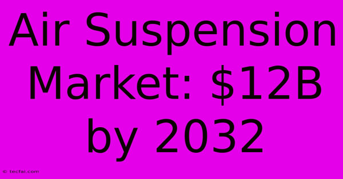 Air Suspension Market: $12B By 2032