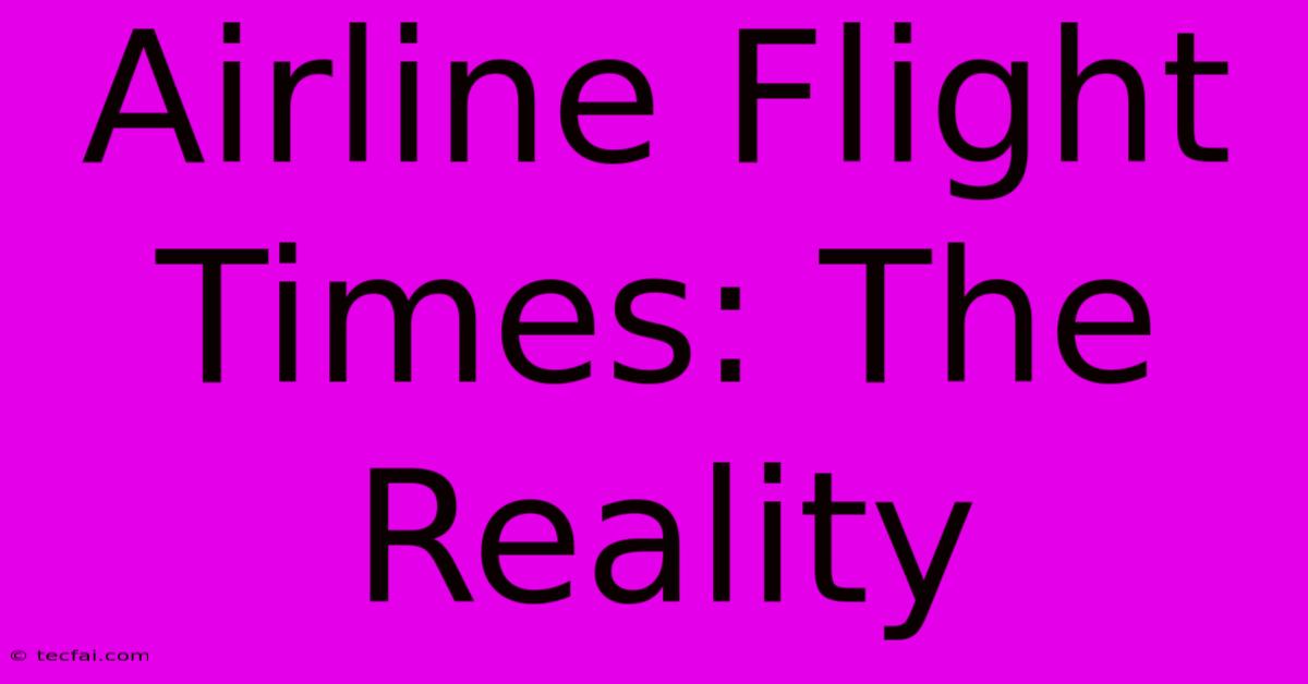 Airline Flight Times: The Reality