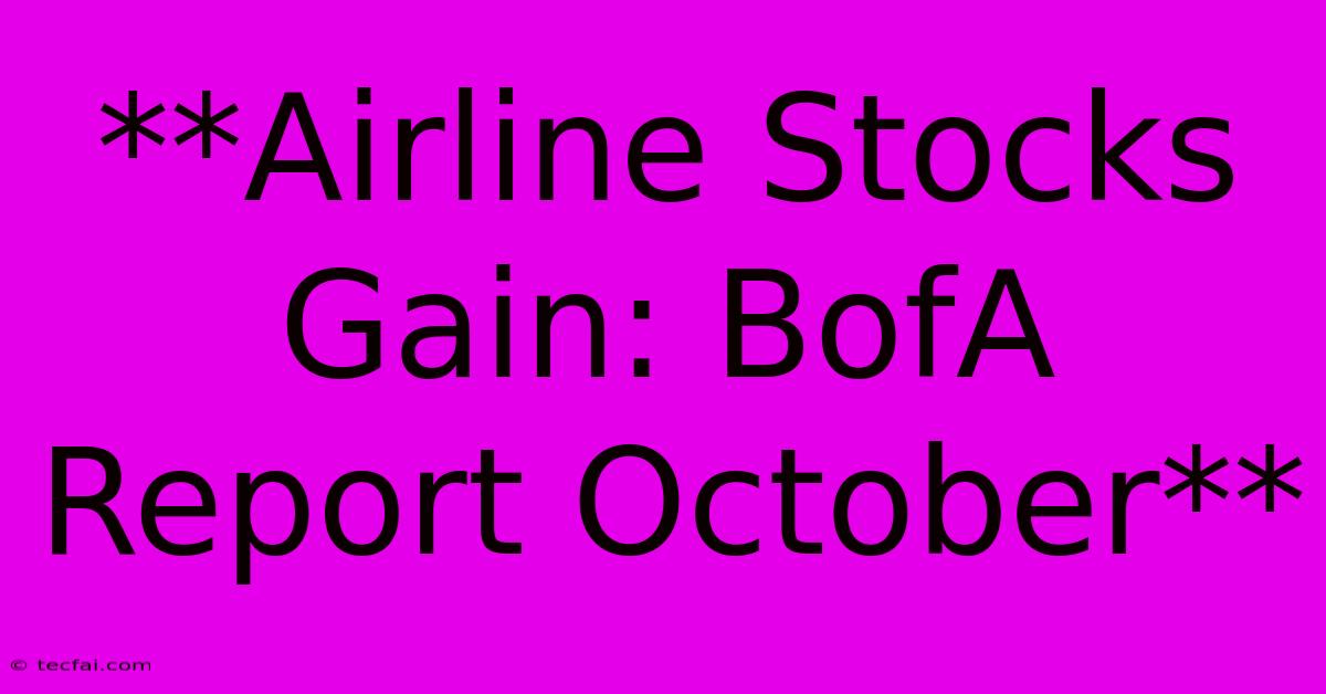 **Airline Stocks Gain: BofA Report October**