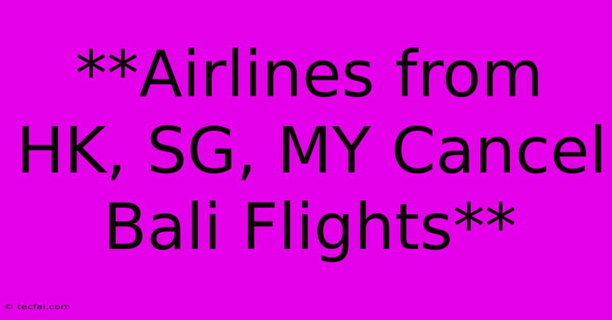 **Airlines From HK, SG, MY Cancel Bali Flights**