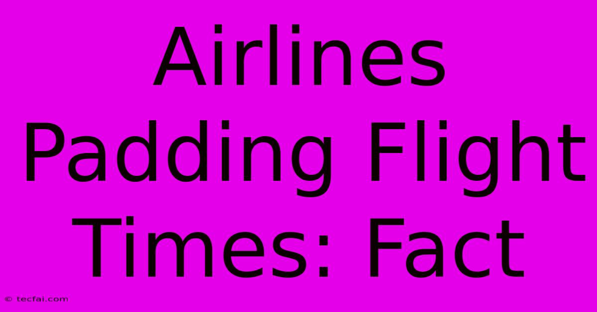 Airlines Padding Flight Times: Fact