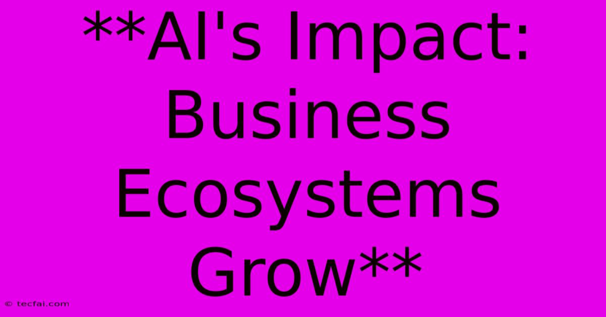 **AI's Impact: Business Ecosystems Grow**