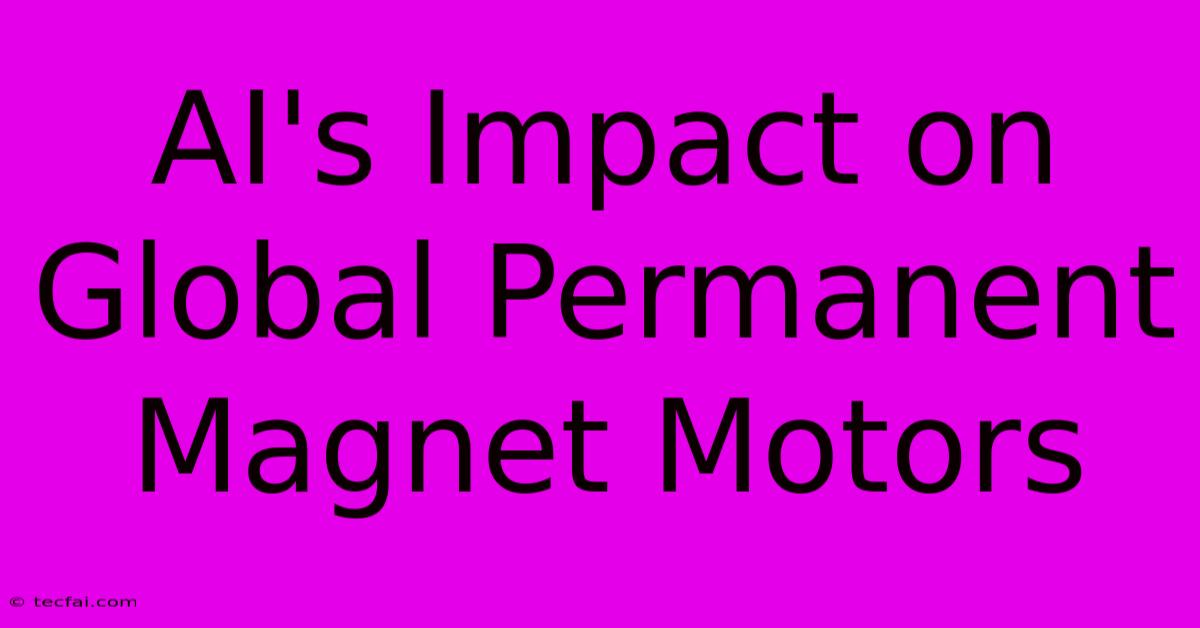 AI's Impact On Global Permanent Magnet Motors