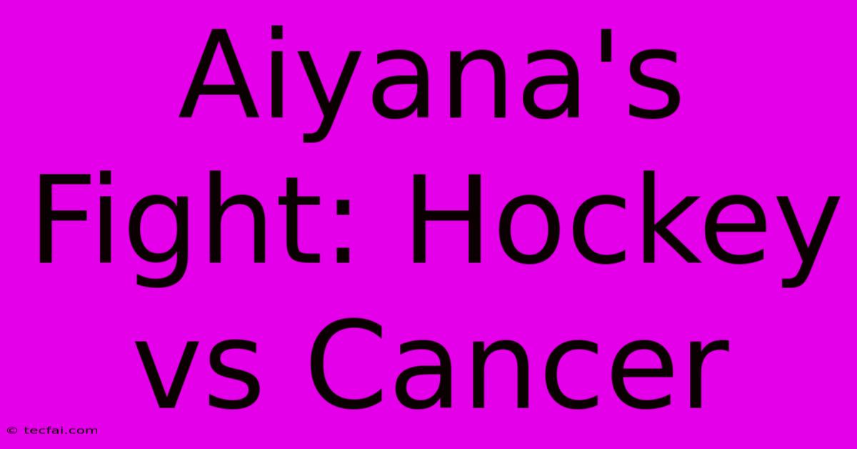 Aiyana's Fight: Hockey Vs Cancer