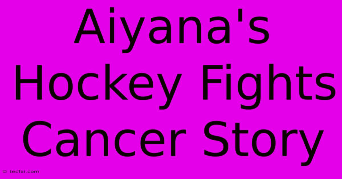 Aiyana's Hockey Fights Cancer Story