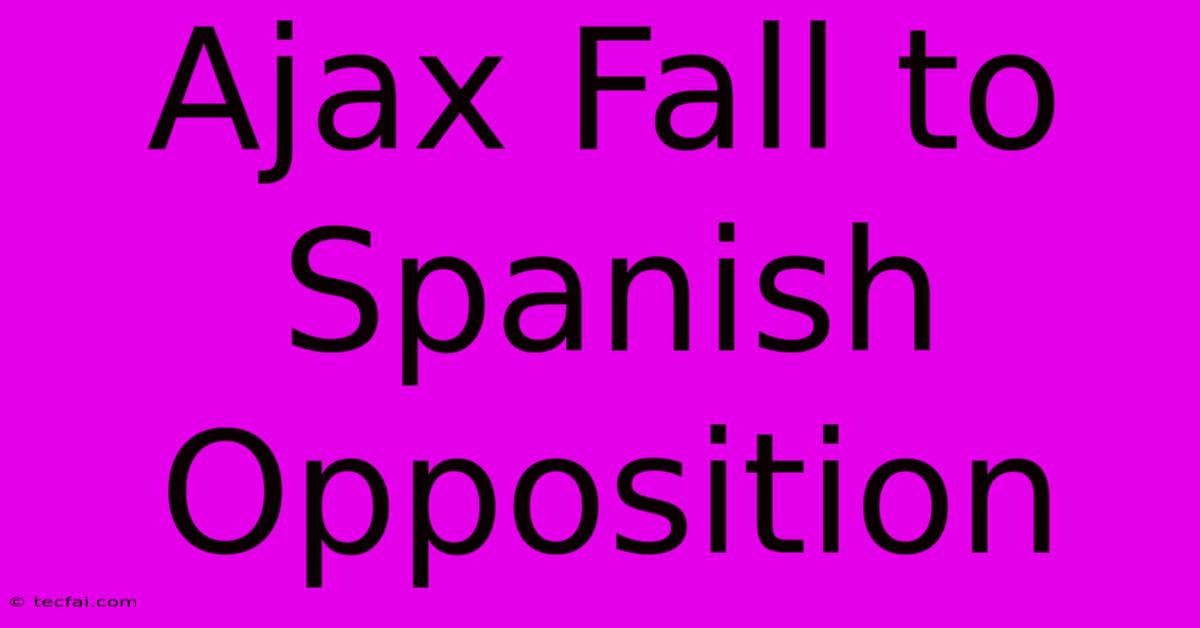 Ajax Fall To Spanish Opposition