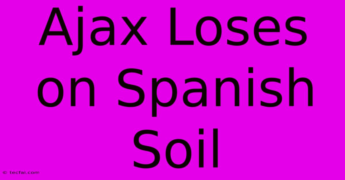 Ajax Loses On Spanish Soil