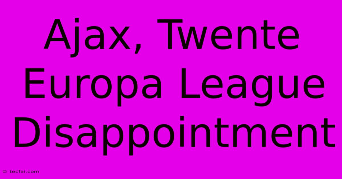 Ajax, Twente Europa League Disappointment