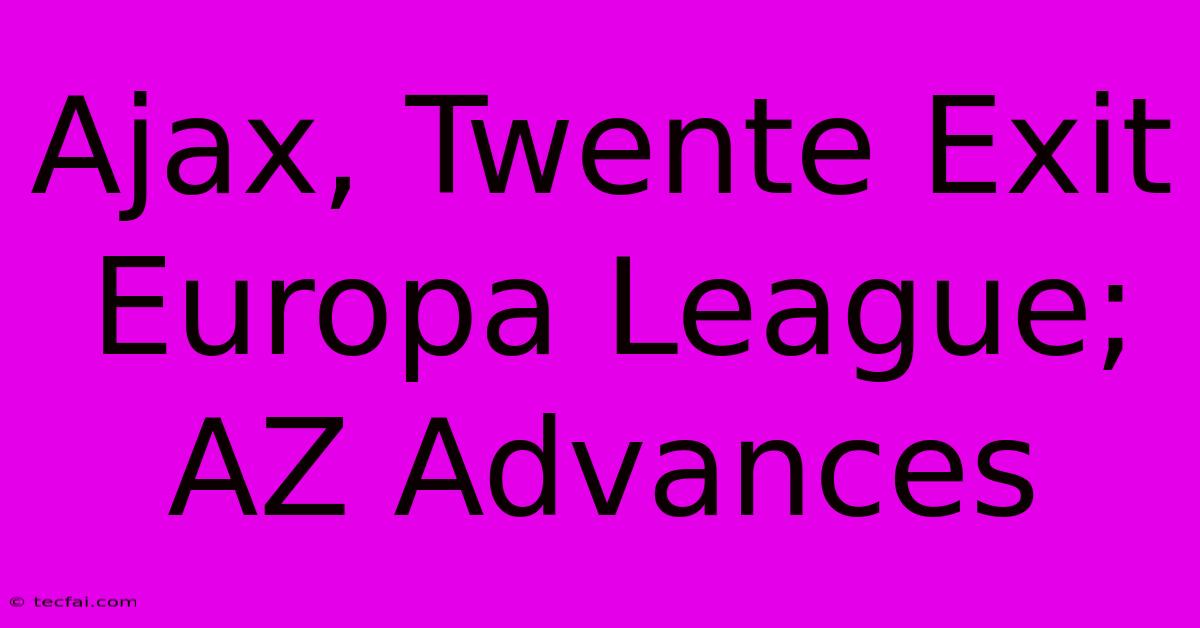 Ajax, Twente Exit Europa League; AZ Advances