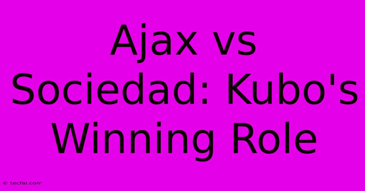 Ajax Vs Sociedad: Kubo's Winning Role