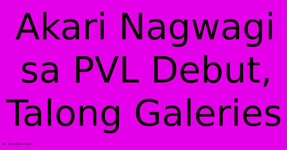 Akari Nagwagi Sa PVL Debut, Talong Galeries