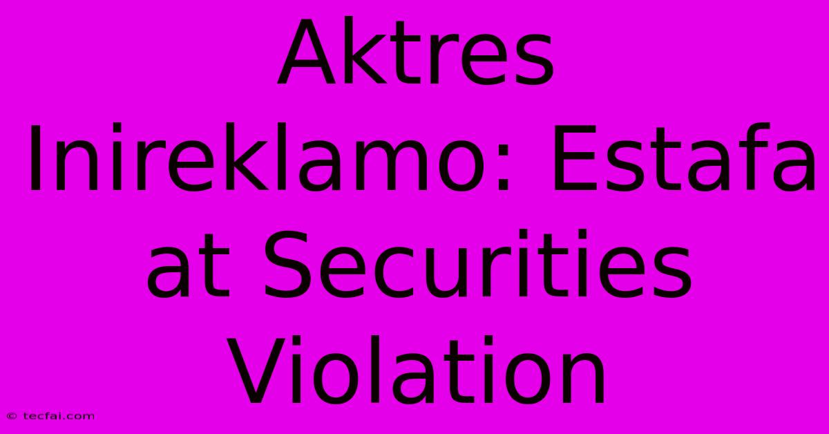 Aktres Inireklamo: Estafa At Securities Violation