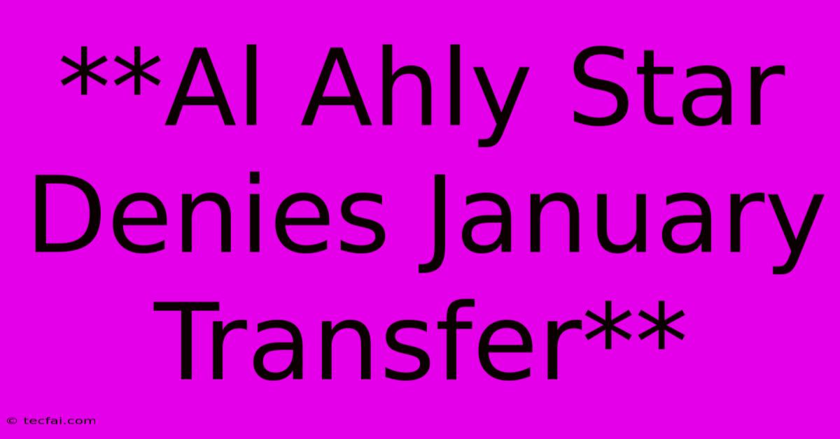 **Al Ahly Star Denies January Transfer**