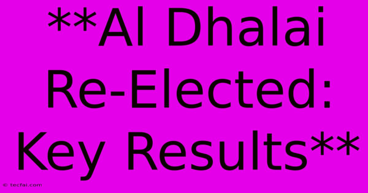 **Al Dhalai Re-Elected: Key Results**