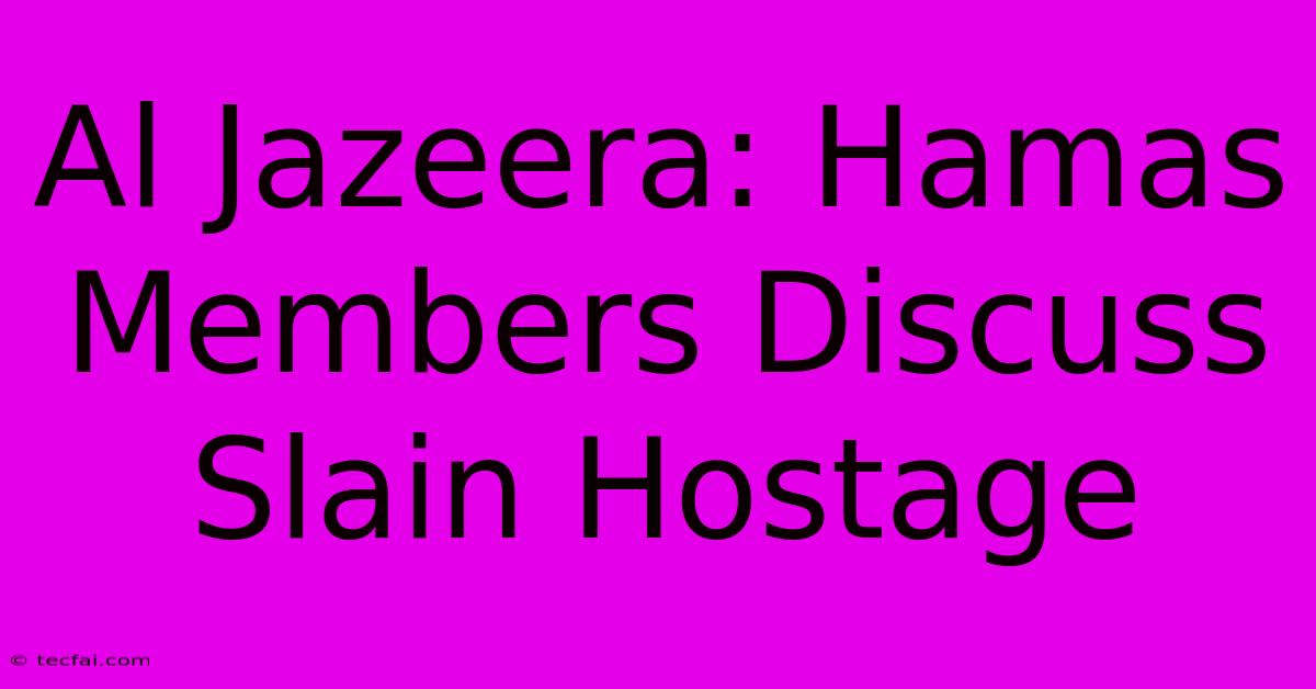 Al Jazeera: Hamas Members Discuss Slain Hostage