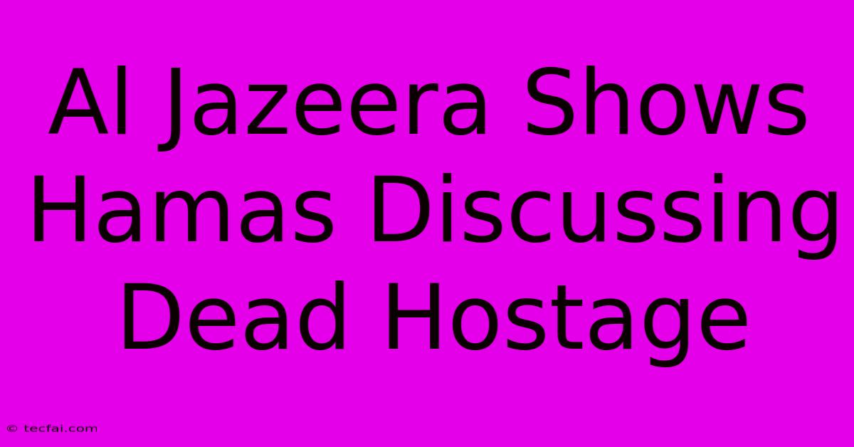 Al Jazeera Shows Hamas Discussing Dead Hostage