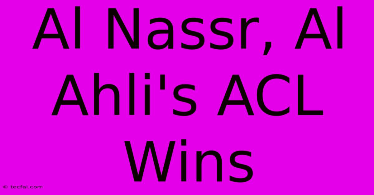 Al Nassr, Al Ahli's ACL Wins