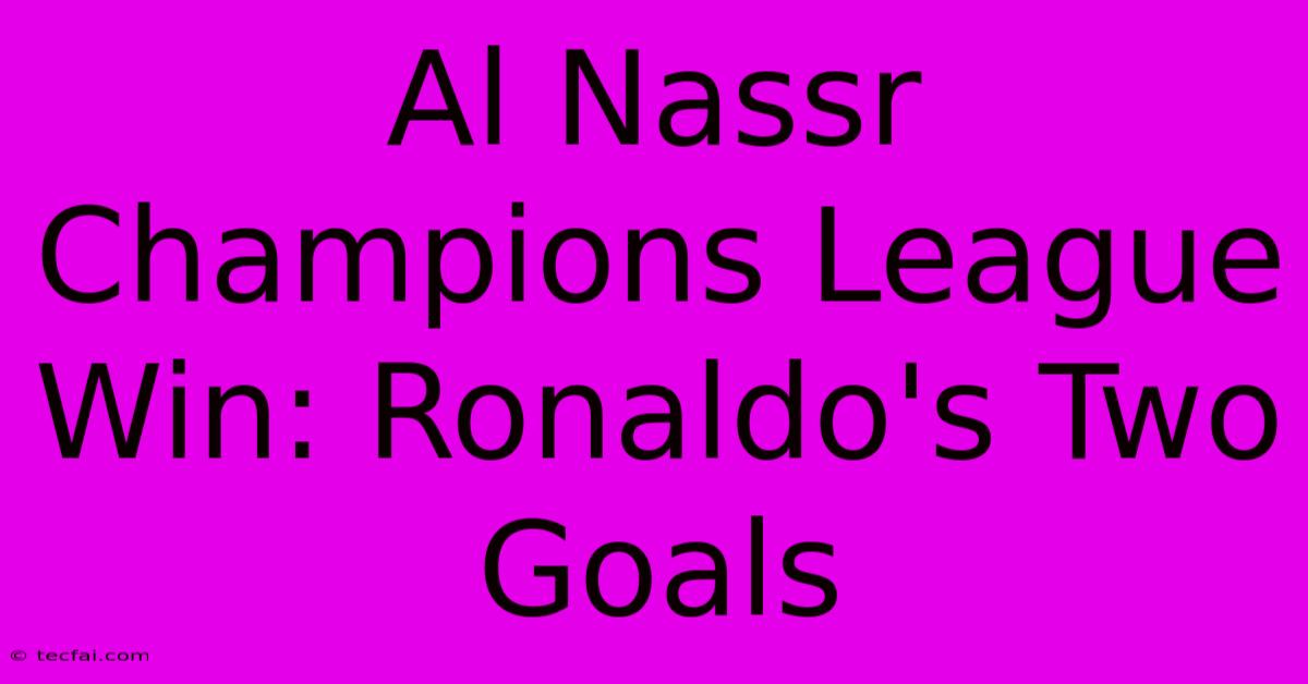 Al Nassr Champions League Win: Ronaldo's Two Goals