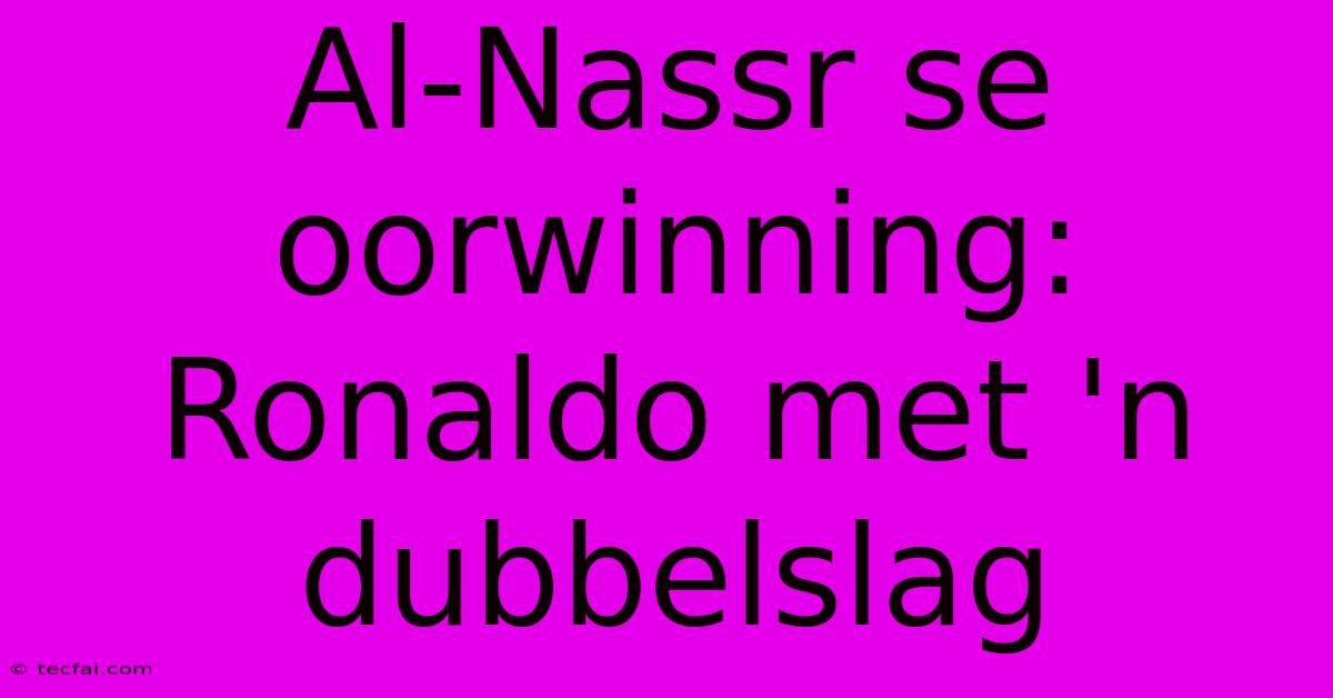 Al-Nassr Se Oorwinning: Ronaldo Met 'n Dubbelslag