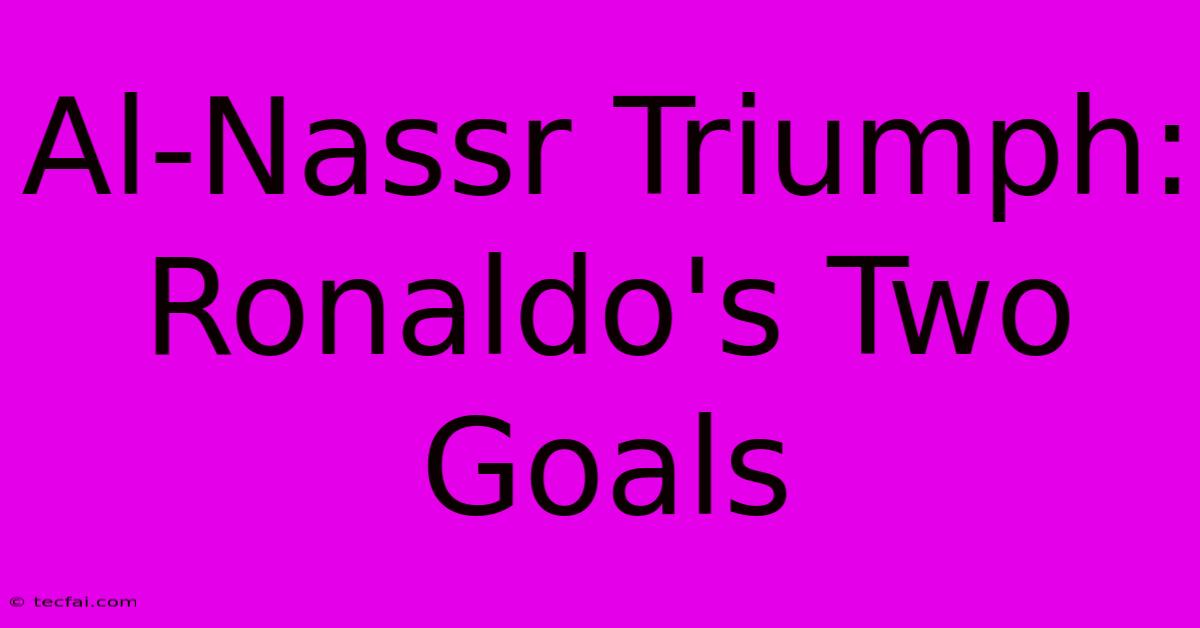 Al-Nassr Triumph: Ronaldo's Two Goals