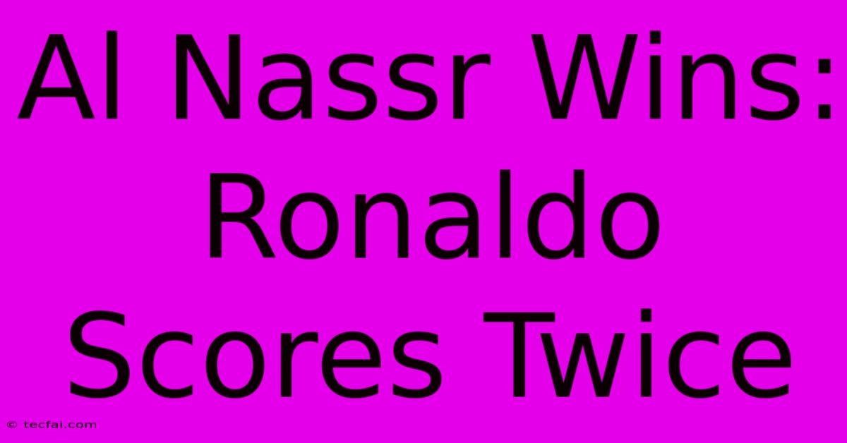 Al Nassr Wins: Ronaldo Scores Twice