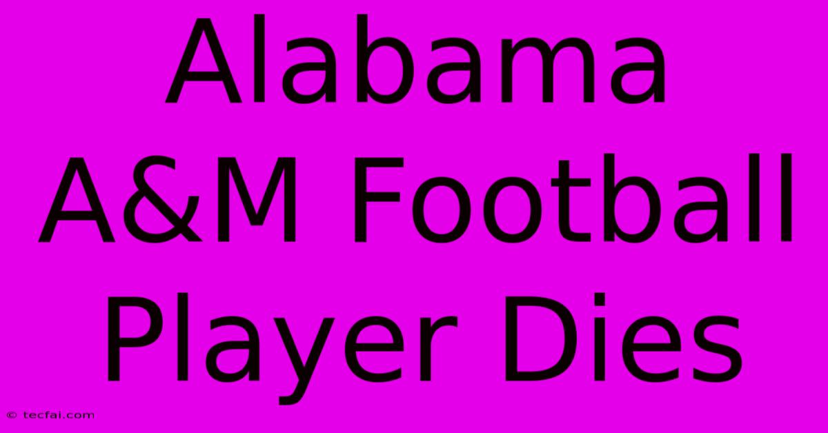 Alabama A&M Football Player Dies