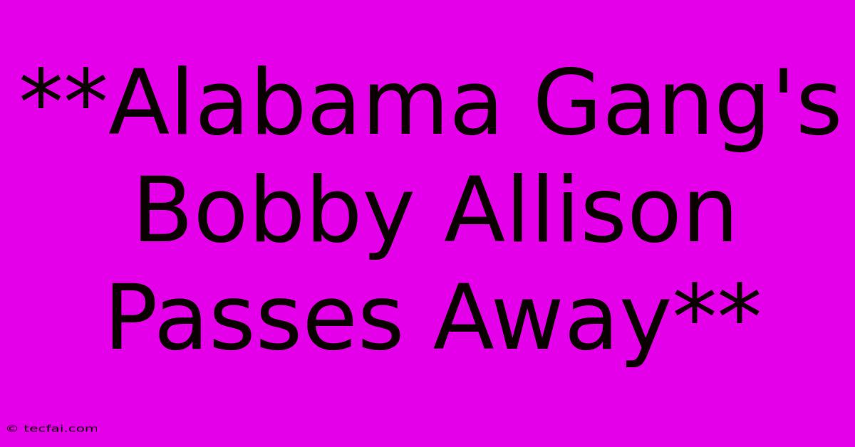 **Alabama Gang's Bobby Allison Passes Away**