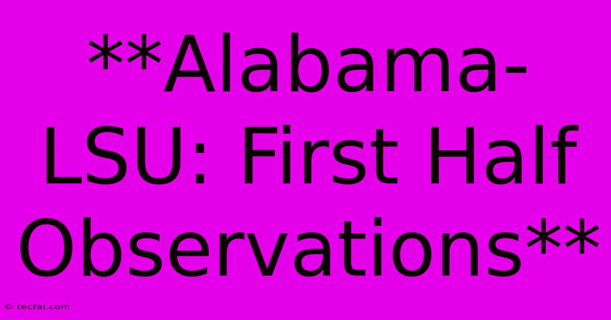 **Alabama-LSU: First Half Observations**