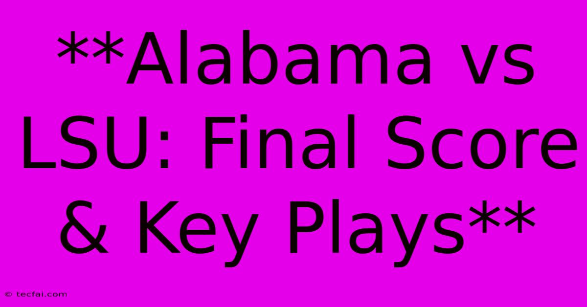 **Alabama Vs LSU: Final Score & Key Plays**