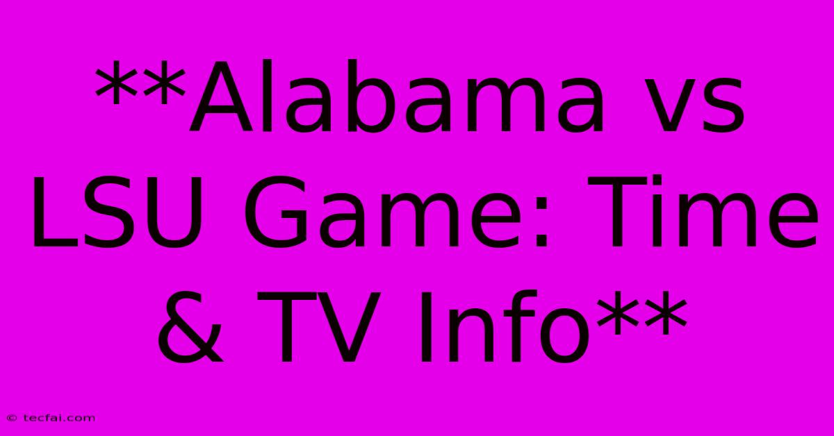 **Alabama Vs LSU Game: Time & TV Info** 