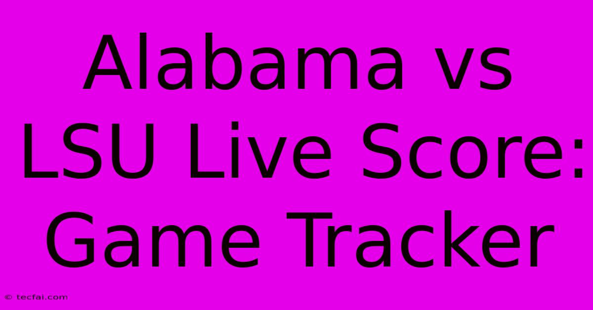 Alabama Vs LSU Live Score: Game Tracker