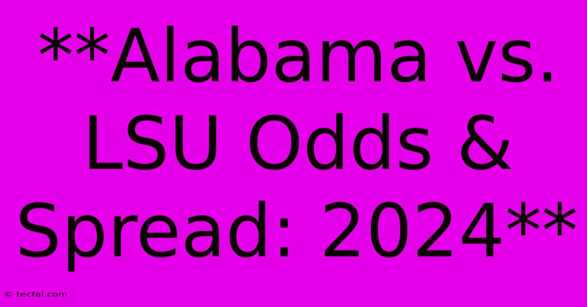 **Alabama Vs. LSU Odds & Spread: 2024**