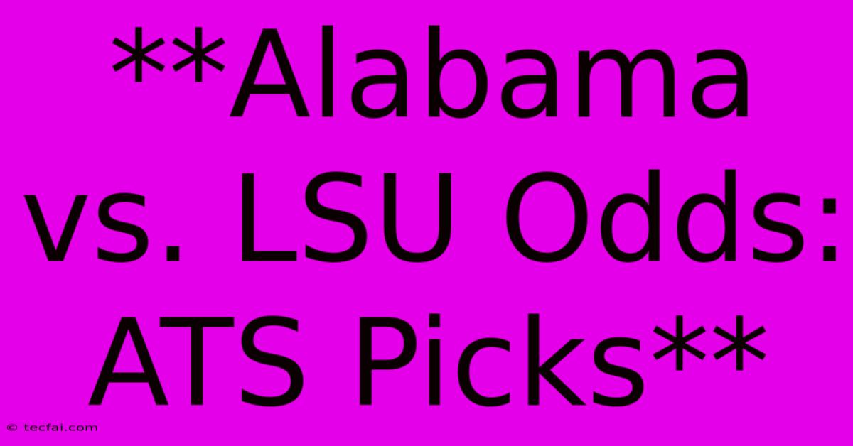 **Alabama Vs. LSU Odds: ATS Picks**