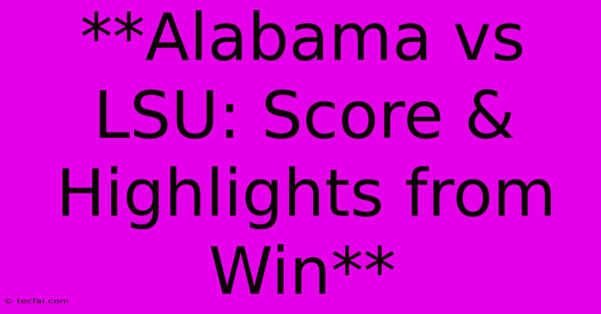 **Alabama Vs LSU: Score & Highlights From Win** 