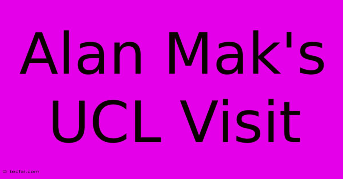 Alan Mak's UCL Visit