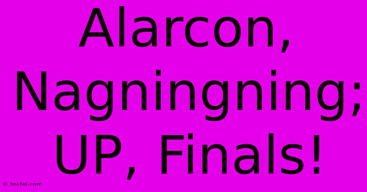 Alarcon, Nagningning; UP, Finals!