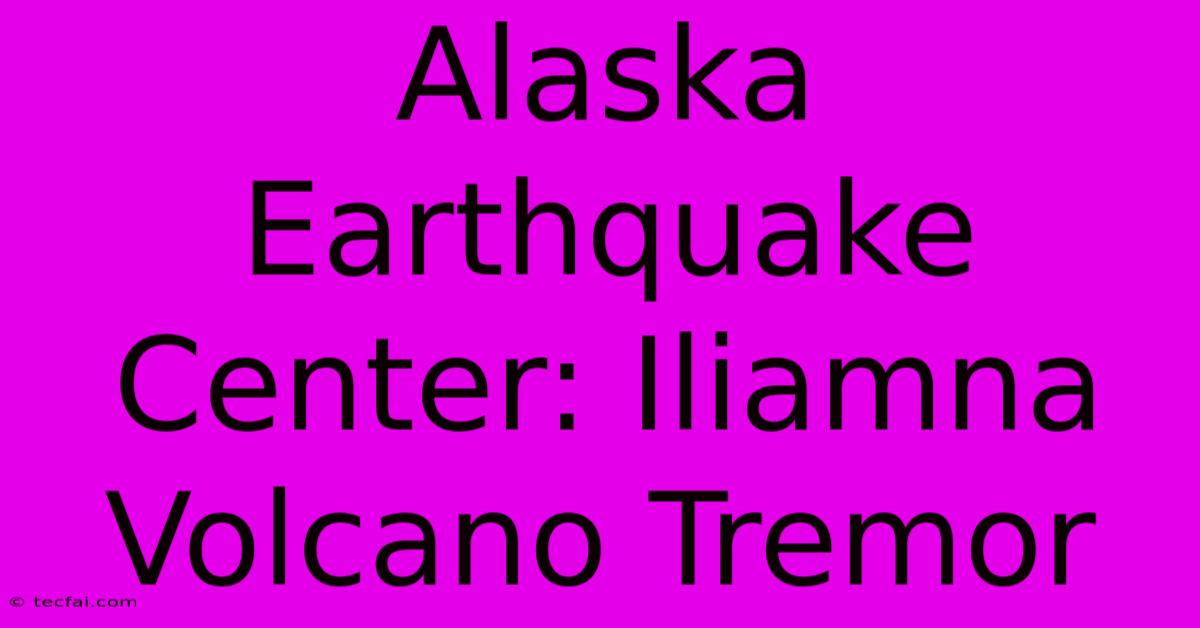 Alaska Earthquake Center: Iliamna Volcano Tremor