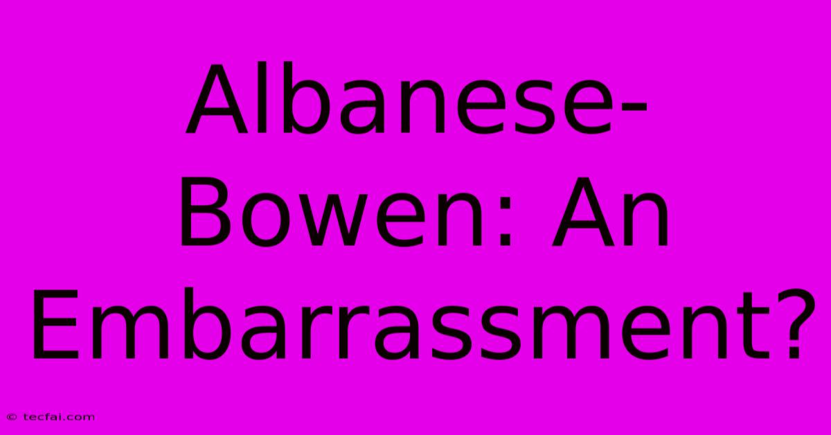 Albanese-Bowen: An Embarrassment?