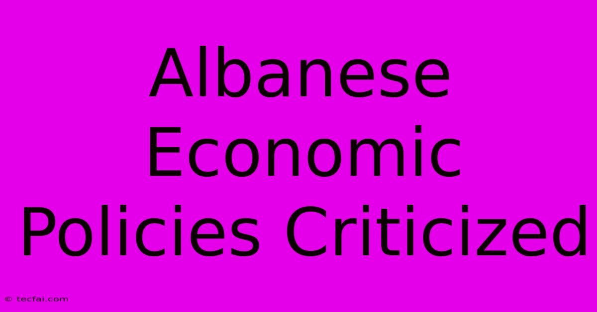 Albanese Economic Policies Criticized