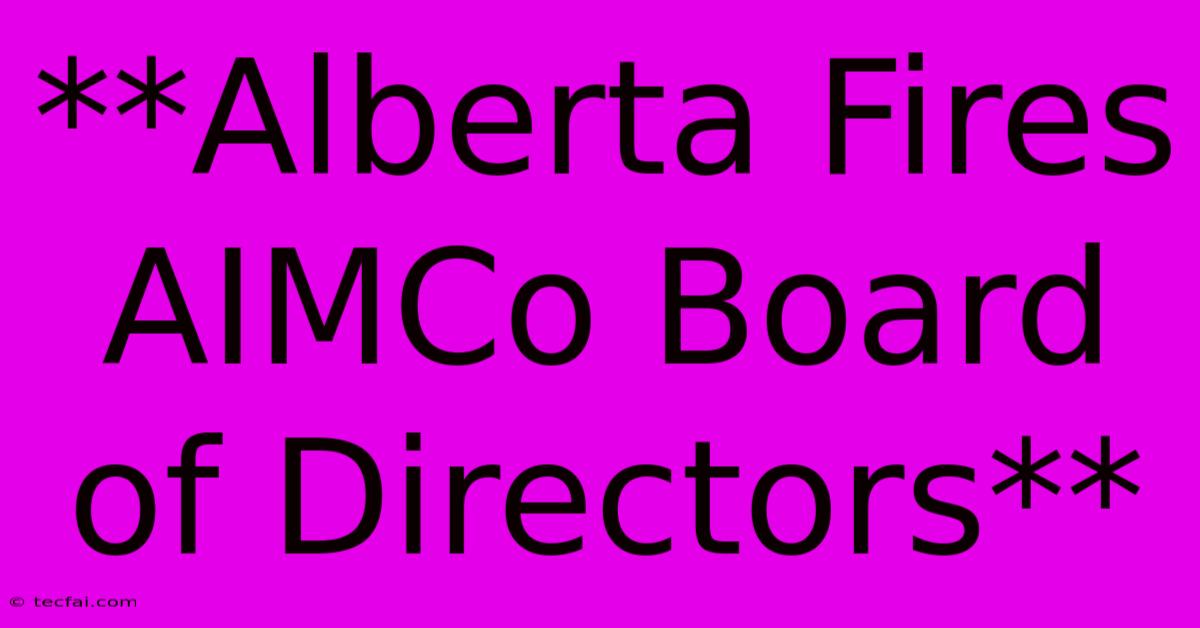 **Alberta Fires AIMCo Board Of Directors**