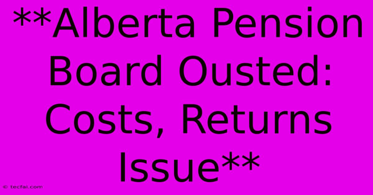 **Alberta Pension Board Ousted: Costs, Returns Issue** 