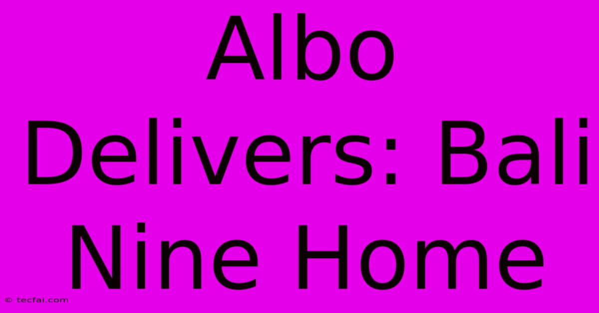 Albo Delivers: Bali Nine Home