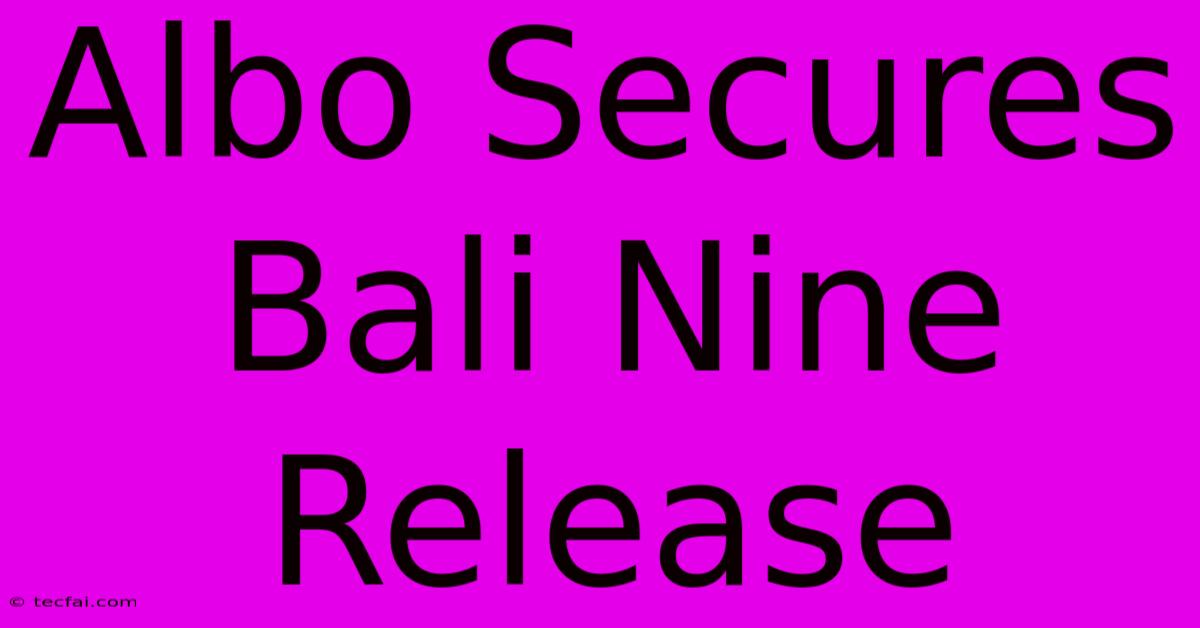 Albo Secures Bali Nine Release