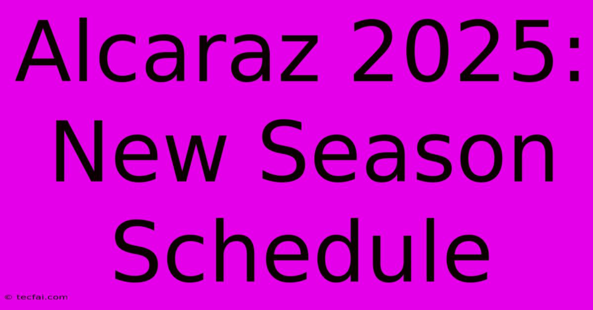 Alcaraz 2025: New Season Schedule