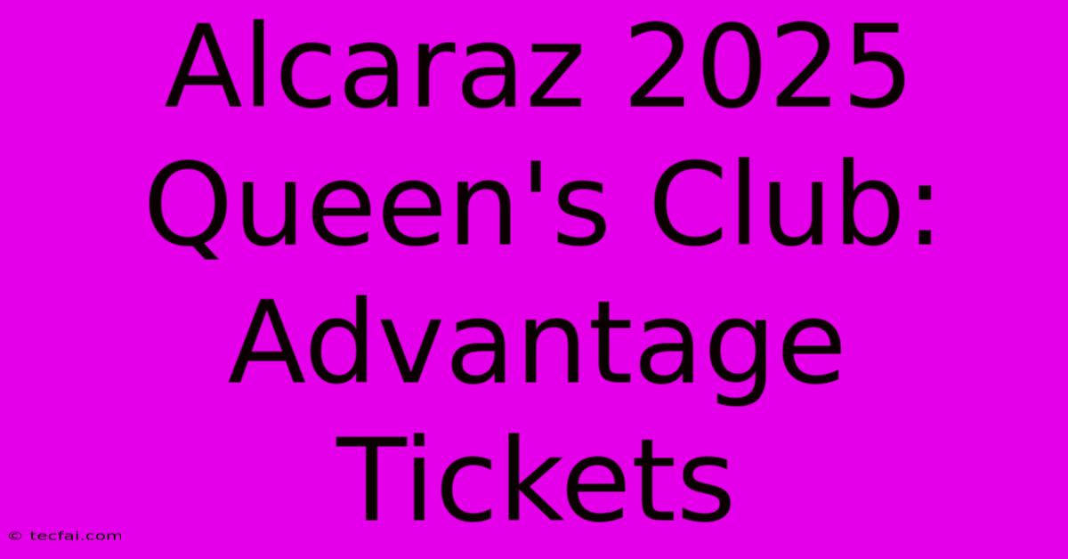 Alcaraz 2025 Queen's Club: Advantage Tickets