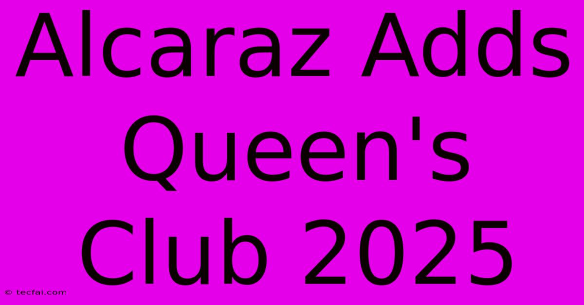 Alcaraz Adds Queen's Club 2025